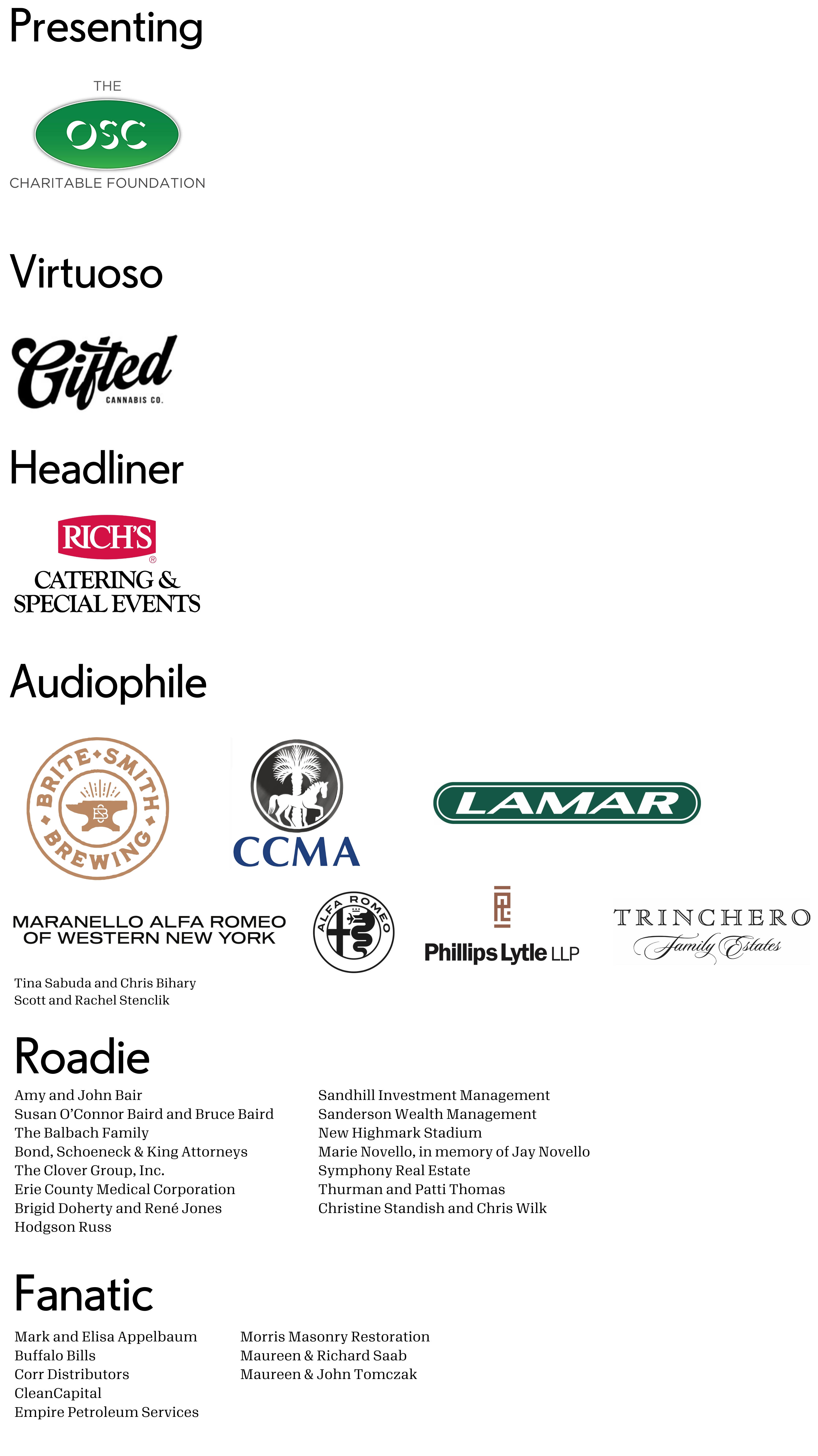 Sponsorships:  Presenting OSC Charitable Foundation (logo)  Headliner Rich’s Catering and Special Events  Virtuoso Gifted Canna (logo)  Audiophile Aleron (logo) CCMA (logo) Maranello Alfa Romeo of WNY Phillips Lytle LLP Trinchero Family Estates  Roadie Amy and John Bair Susan O’Connor Baird and Bruce Baird The Balbach Family Clover Group Hodgson Russ Sandhill Investment Management Sanderson Wealth Management  Symphony Real Estate  Thurman and Patti Thomas   Fanatic Mark and Elisa Appelbaum Corr Distributors CleanCapital Empire Petroleum Services