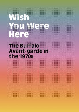Cover of Wish You Were Here: The Buffalo Avant-garde in the 1970s